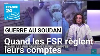 Guerre au Soudan : quand les FSR règlent leurs comptes • FRANCE 24