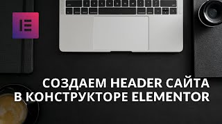 Создание Хедера в визуальном конструкторе сайтов Elementor. Создание сайтов на WordPress.