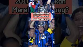 skuad inter Milan tahun 2010 - dimanakah mereka sekarang ? #intermilan #treblewinners