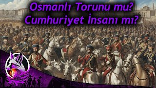 Osmanlı Torunu mu? Cumhuriyet İnsanı mı?