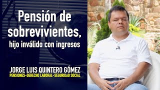 Jorge Luis Quintero Gómez - PENSION DE SOBREVIVIENTES, HIJO INVÁLIDO CON INGRESOS