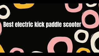 Best electric kick paddle scooter