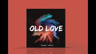 George LaMond OLD LOVE Lyric Video 2017