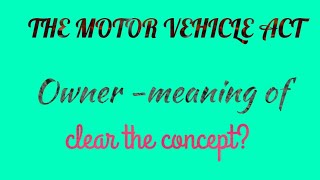 Moter vehicle act- Owner meaning of. Clear the concept?