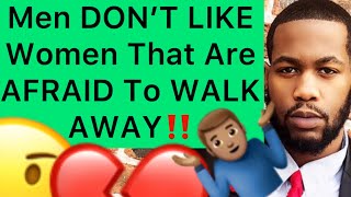 Men DON’T LIKE Women That Are AFRAID To WALK AWAY From Them!! (5 Reasons Men LOSE RESPECT For You)