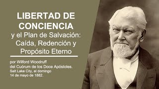 Libertad de Conciencia y el Plan de Salvación Caída, Redención y Propósito Eterno por Wilford Woodru