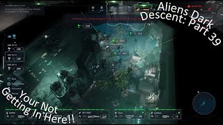 Aliens Dark Descent Part 39 Your Not Getting In Here!!