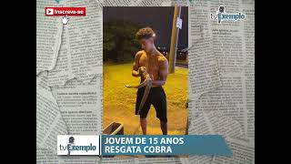 JOVEM DE 15 ANOS RESGATA COBRA