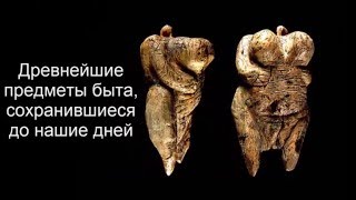 Самые древние предметы сохранившиеся до наших дней