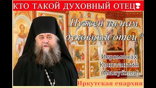 Кто такой духовный отец? Нужен ли нам духовный отец? Иеромонах Константин (Мануйлов).