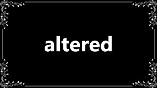 Altered - Meaning and How To Pronounce