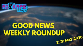 Good News Weekly Roundup 25th May 2020