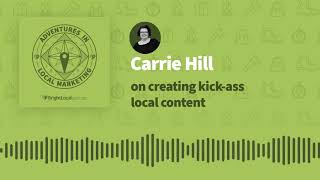 Adventures in Local Marketing: Carrie Hill on Creating Kick-ass Local Content