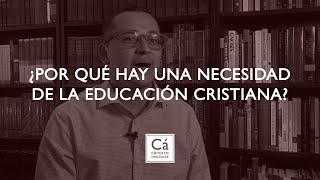 Q&A: ¿Por qué hay una necesidad de la educación cristiana? - Daniel J. Lobo