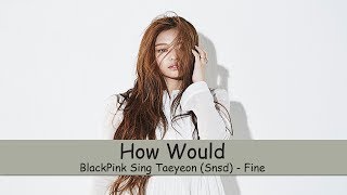 How would Black Pink sing 'Fine' by Taeyeon?