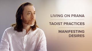 Living on prana. Taoist practices. Manifesting desires