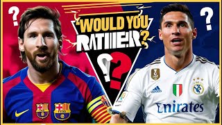 WOULD YOU RATHER MESSI OR RONALDO ( FOOTBALL EDITION )