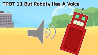 BFDI:TPOT 11 But Roboty Has A Voice