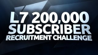 L7: 200,000 Subscribers Recruitment Challenge! #L7200k (CLOSED)