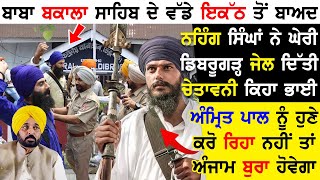 Baba Bakala Sahib ਦੇ ਇਕੱਠ ਤੋ ਬਾਅਦ Nihang Singh ਨੇ ਘੇਰੀ Dibrugarh ਦਿਤੀ ਚੇਤਾਵਨੀAmritpal Singh ਕਰੋ ਰਿਹਾ