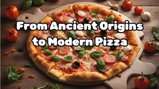 From Ancient Origins to Modern Pizza