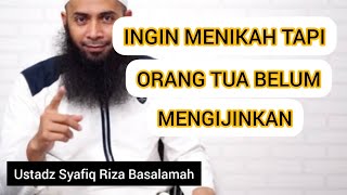 INGIN MENIKAH TAPI ORANG TUA BELUM MENGIJINKAN || Ustadz Syafiq Riza Basalamah