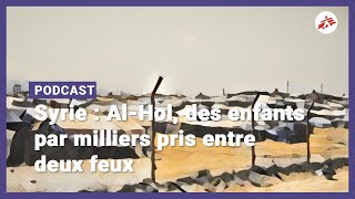 Syrie : Al-Hol, des enfants par milliers pris entre deux feux  | MSF [PODCAST]