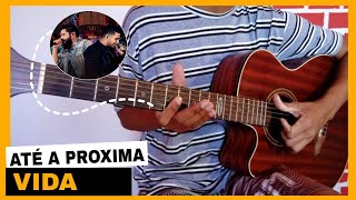 Como tocar ATE A PROXIMA VIDA - Henrique e Juliano (no VIOLÃO) Cifra