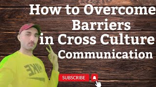 How to Overcome the Barriers in the way of Cross culture communication