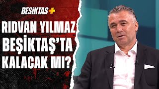 Rıdvan Yılmaz Beşiktaş'ta Kalacak Mı? Beşiktaş'ın Transfer Gelişmelerini Gökhan Keskin Değerlendirdi