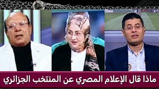 لن تصدق ماذا قال الإعلام المصري عن المنتخب الجزائري ويشيد بشجاعة بلماضي