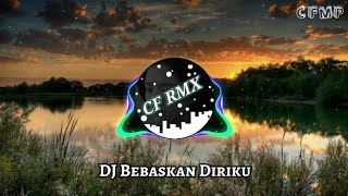 DJ Bebaskan Diriku ( CF RMX ) Remix Full Bass