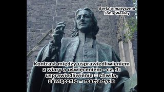 [Wesley #6] Usprawiedliwienie a uświęcenie, cz. 3: usprawiedliwienie=chwila, uświęcenie=reszta życia