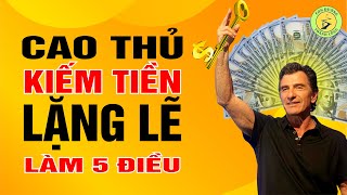 Những Cao Thủ Kiếm Tiền Đang Lặng Lẽ Làm Năm Điều - Người Nghèo Nhất Định Phải Biết