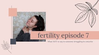 LET'S TALK FERTILITY EP 7 | WHAT NOT TO SAY TO SOMEONE STRUGGLING TO CONCEIVE