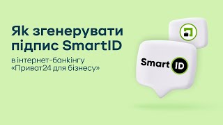 Як згенерувати підпис SmartID в інтернет-банкінгу «Приват24 для бізнесу»