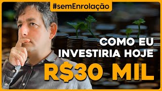 Como eu INVESTIRIA hoje R$30 MIL