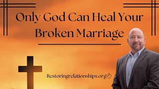 Only God Can Heal Your Broken Marriage