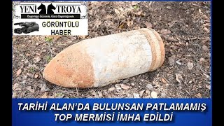 TARİHİ ALAN’DA PATLAMAMIŞ TOP MERMİSİ İMHA EDİLDİ