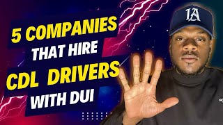 These 5 Companies HIRE CDL Drivers WITH A DUI