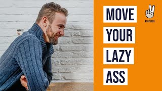 move your LAZY ASS