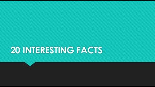 20 INTERESTING FACTS- PART 1