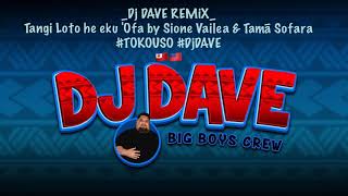 Dj Dave Tangi Loto he eku 'Ofa - Sione Vailea #TOKOUSO Remix