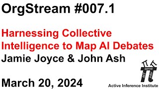 ActInf OrgStream 007.1 ~ Jamie Joyce, John Ash: Harnessing Collective Intelligence to Map AI Debates