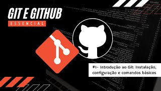 #1- Git e GitHub Essencial: Introdução ao Git - Instalação, configuração e comandos básicos