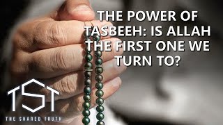 The Power of Tasbeeh: Is Allah the First One We Turn To?