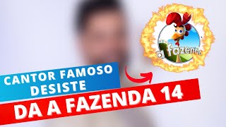 URGENTE: CANTOR FAMOSO DESISTE DE PARTICIPAR DA A FAZENDA 14