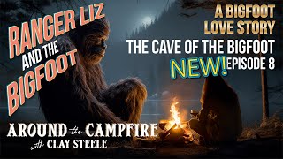 AROUND THE CAMPFIRE: THE CAVE OF THE BIGFOOT - BIGFOOT LOVE STORY #8