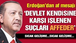 Erdoğan'dan Af Mesajı Sıcak Gelişme