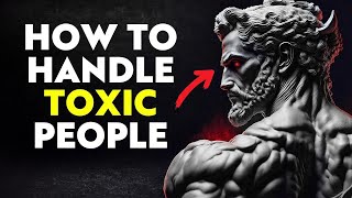 10 SMART Ways To Deal With TOXIC People  Stoicism Marcus Aurelius